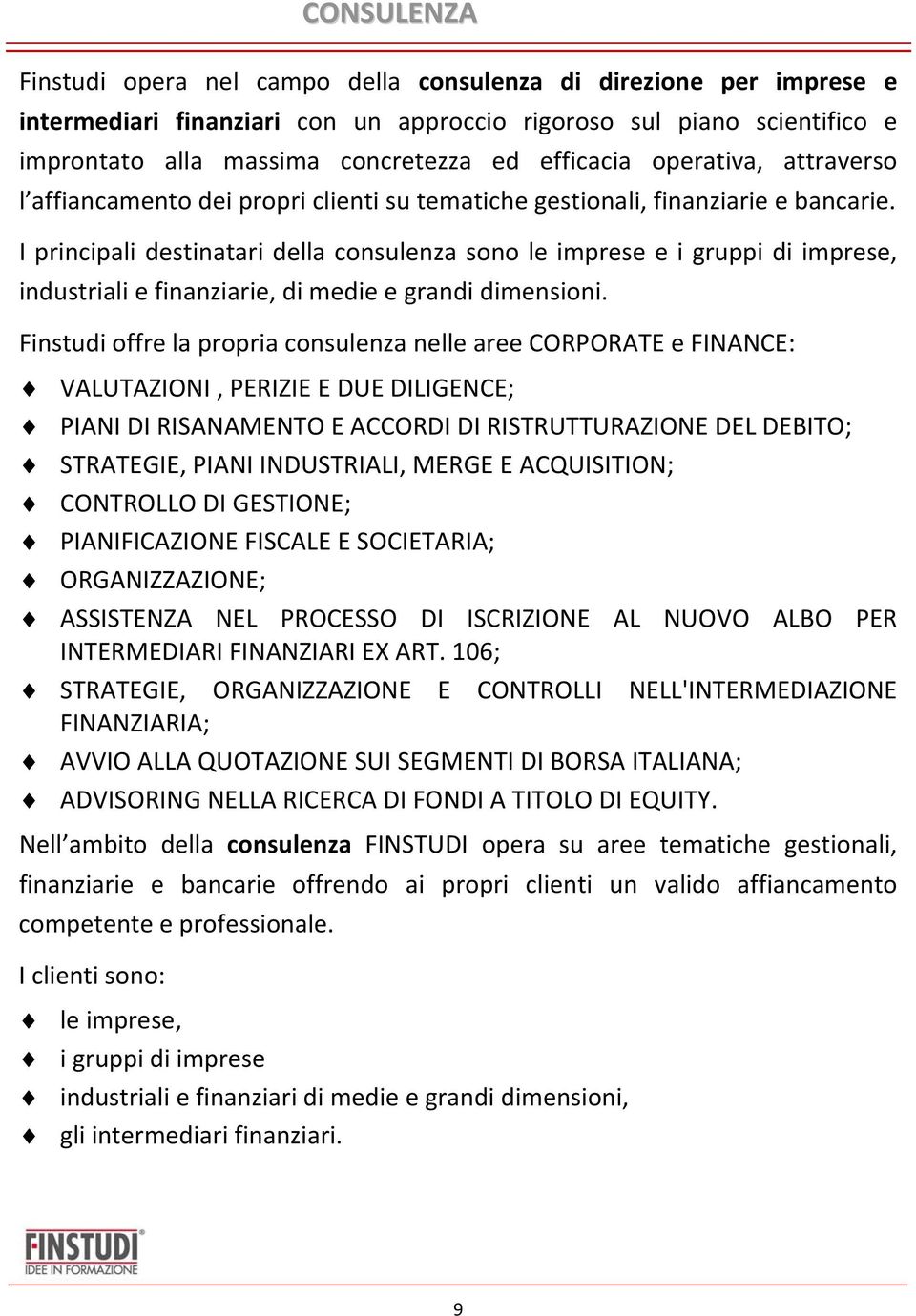 I principali destinatari della consulenza sono le imprese e i gruppi di imprese, industriali e finanziarie, di medie e grandi dimensioni.