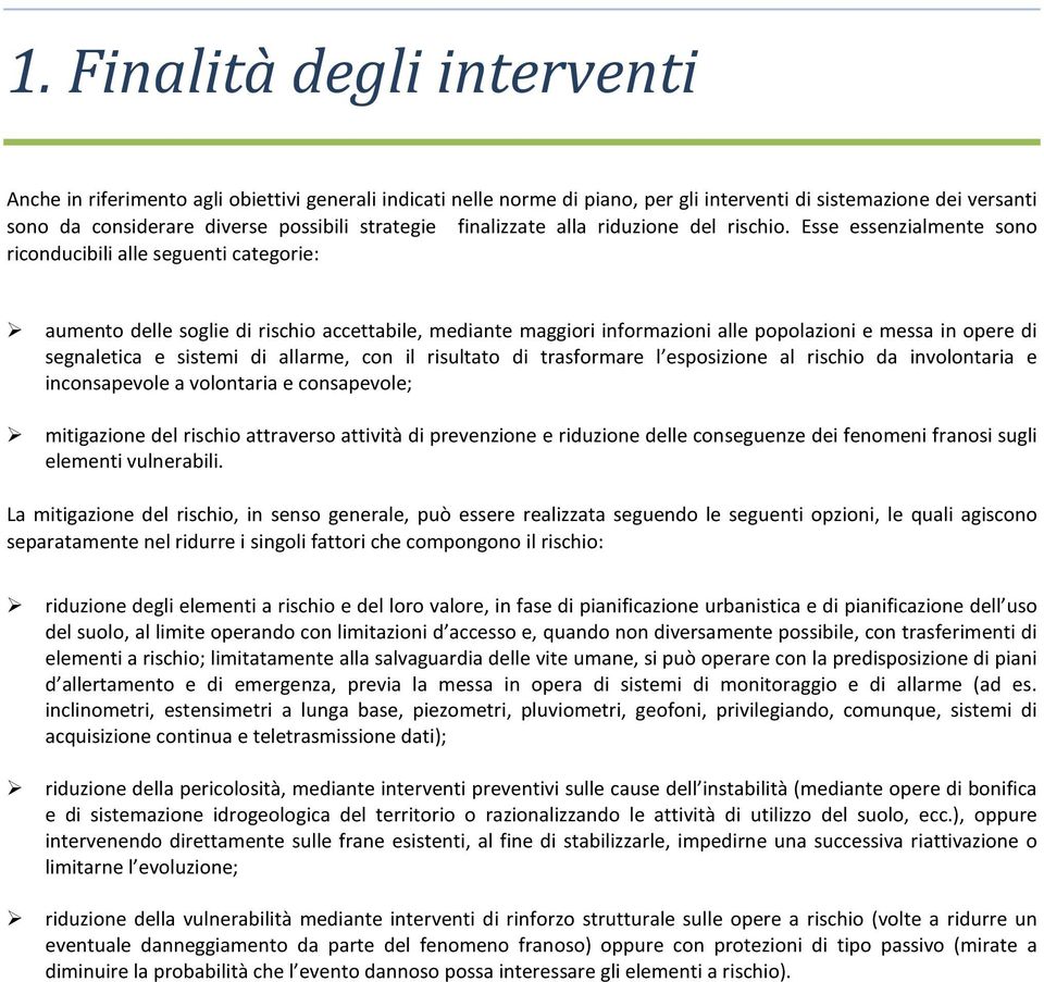 Esse essenzialmente sono riconducibili alle seguenti categorie: aumento delle soglie di rischio accettabile, mediante maggiori informazioni alle popolazioni e messa in opere di segnaletica e sistemi