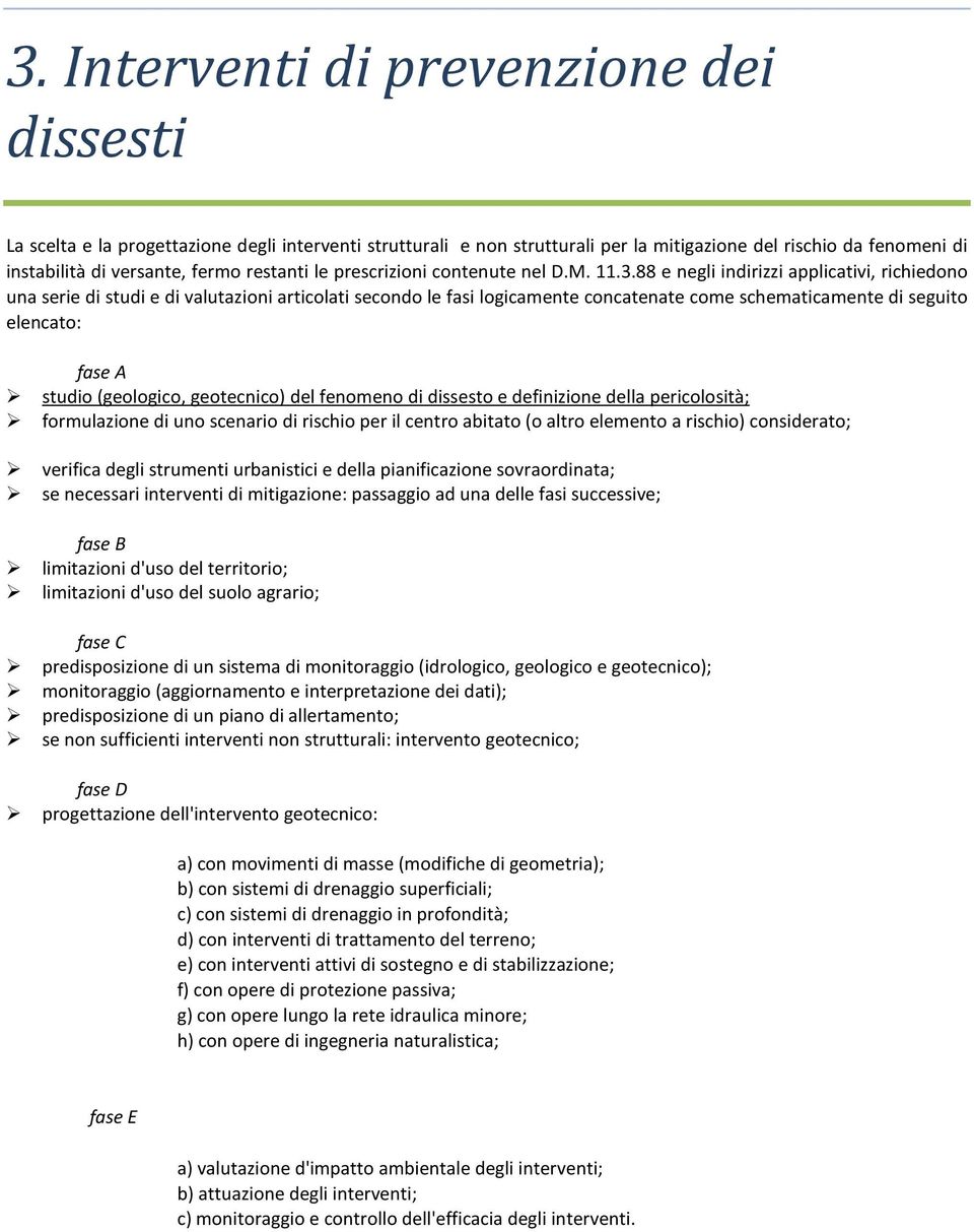 88 e negli indirizzi applicativi, richiedono una serie di studi e di valutazioni articolati secondo le fasi logicamente concatenate come schematicamente di seguito elencato: fase A studio (geologico,