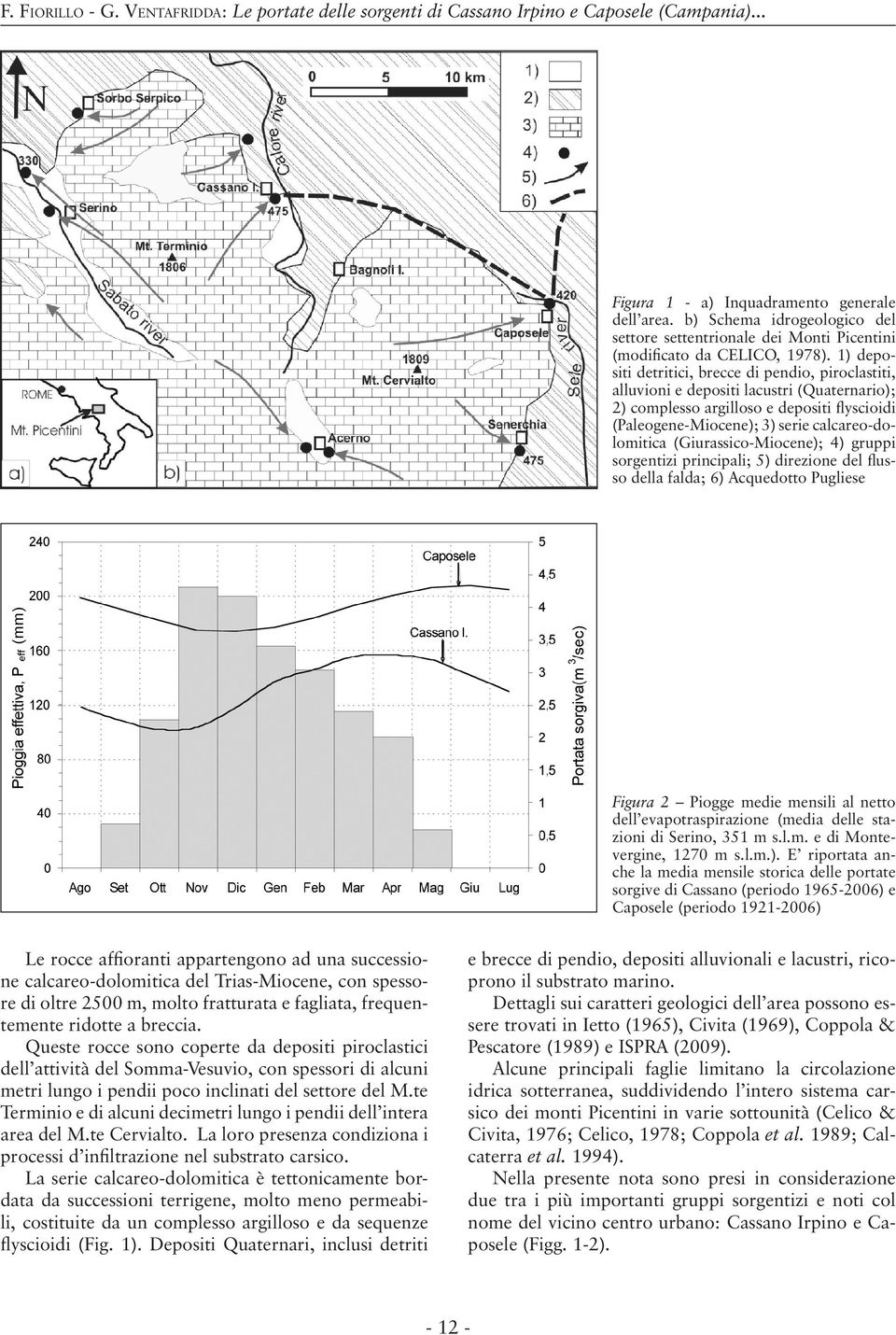 1) depositi detritici, brecce di pendio, piroclastiti, alluvioni e depositi lacustri (Quaternario); 2) complesso argilloso e depositi flyscioidi (Paleogene-Miocene); 3) serie calcareo-dolomitica