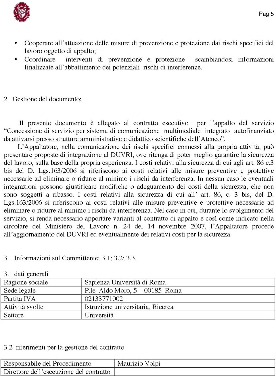 Gestione del documento: Il presente documento è allegato al contratto esecutivo per l appalto del servizio Concessione di servizio per sistema di comunicazione multimediale integrato autofinanziato