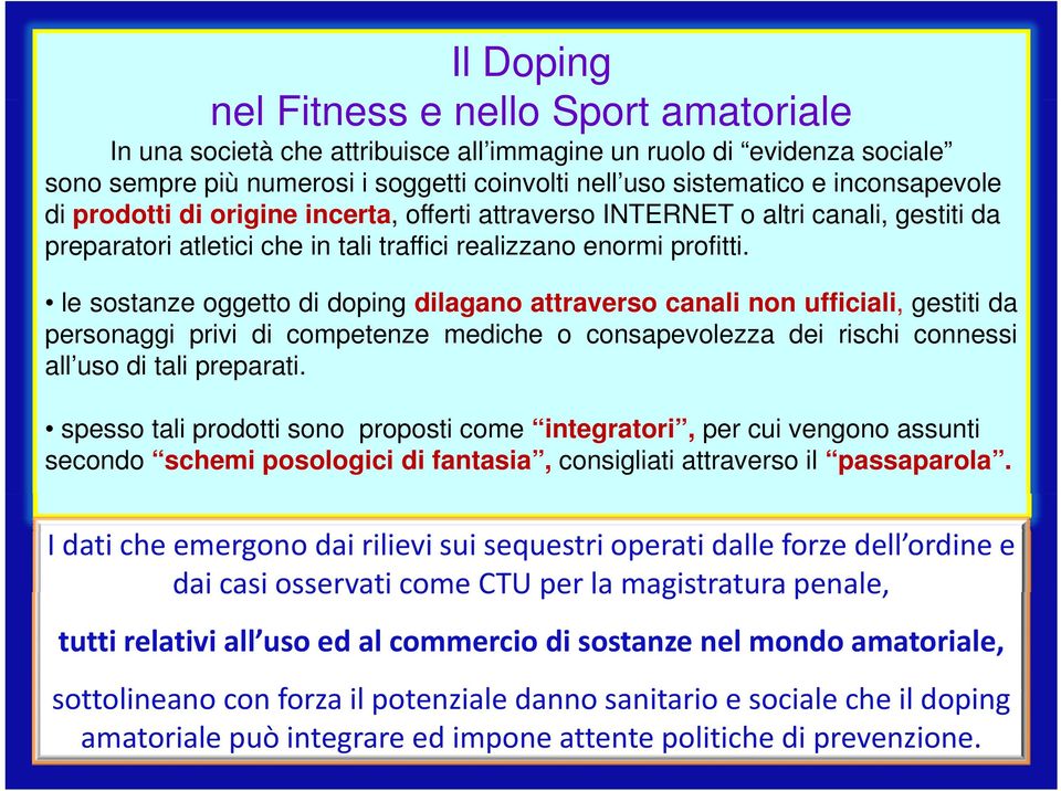 le sostanze oggetto di doping dilagano attraverso canali non ufficiali, i gestiti da personaggi privi di competenze mediche o consapevolezza dei rischi connessi all uso di tali preparati.