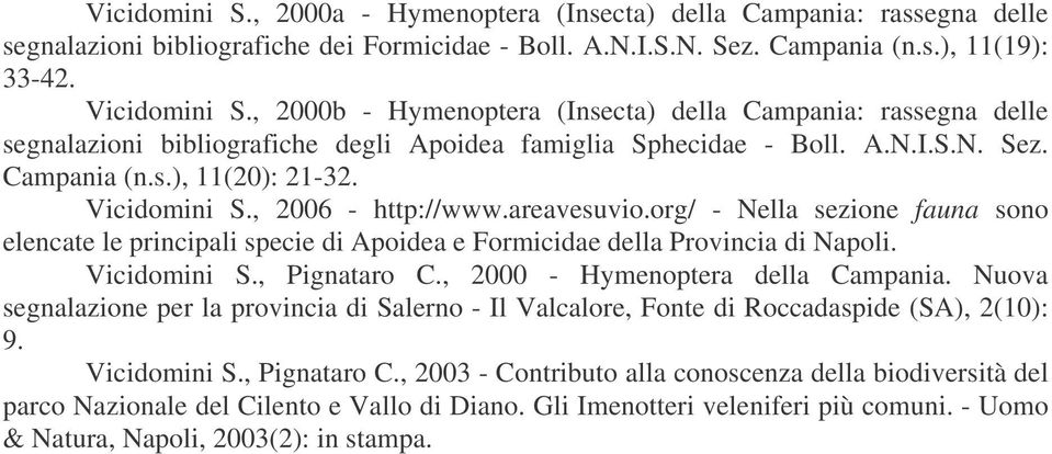 , 2006 - http://www.areavesuvio.org/ - Nella sezione fauna sono elencate le principali specie di Apoidea e Formicidae della Provincia di Napoli. Vicidomini S., Pignataro C.