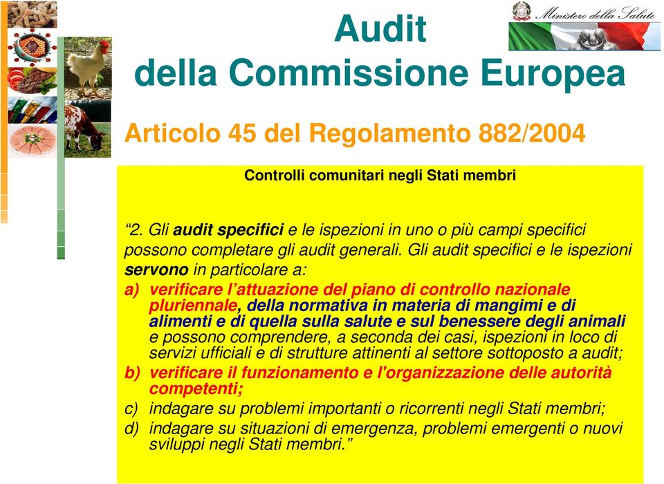 Gli audit specifici e le ispezioni servono in particolare a: a) verificare l attuazione del piano di controllo nazionale pluriennale, della normativa in materia di mangimi e di alimenti e di quella