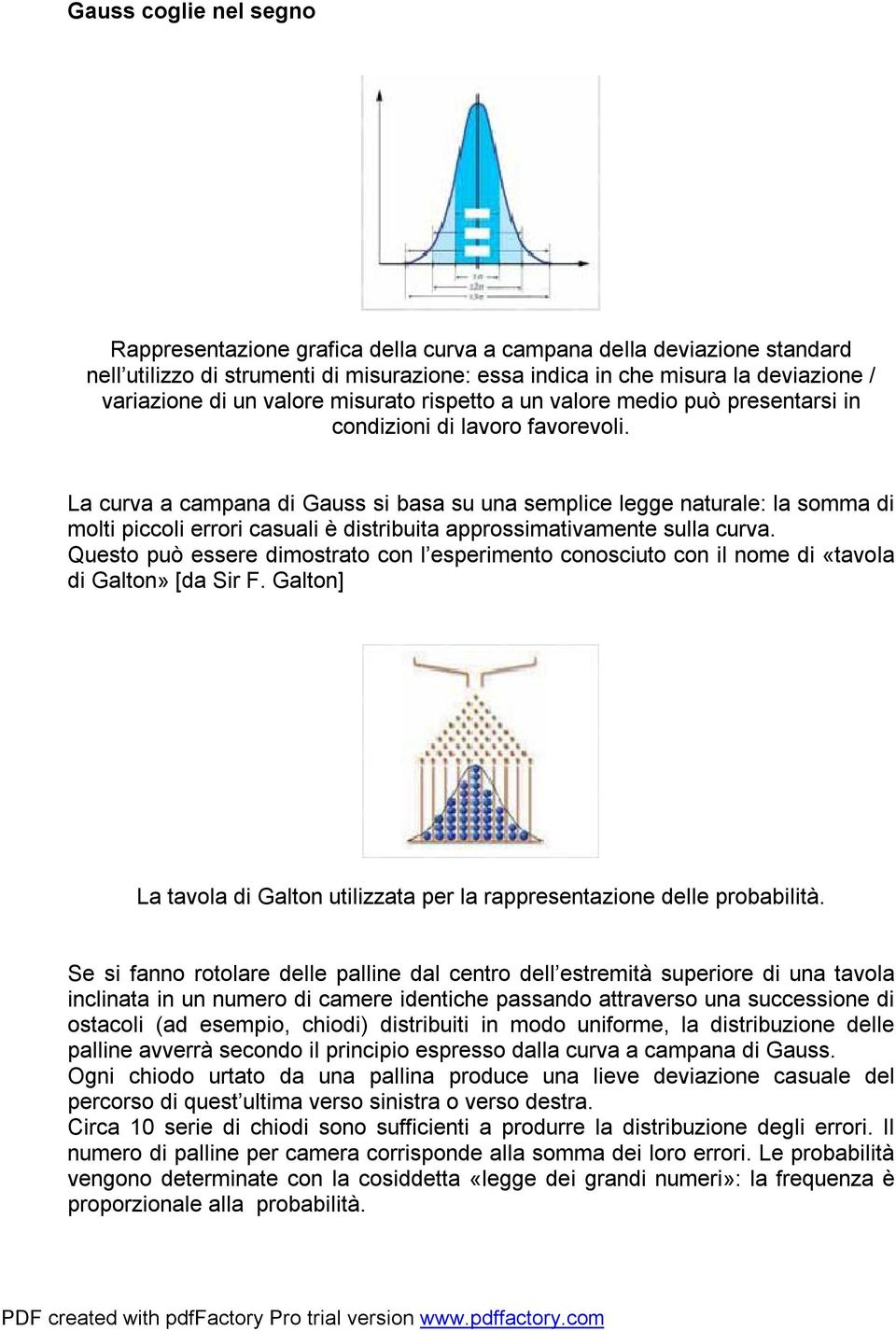 La curva a campana di Gauss si basa su una semplice legge naturale: la somma di molti piccoli errori casuali è distribuita approssimativamente sulla curva.