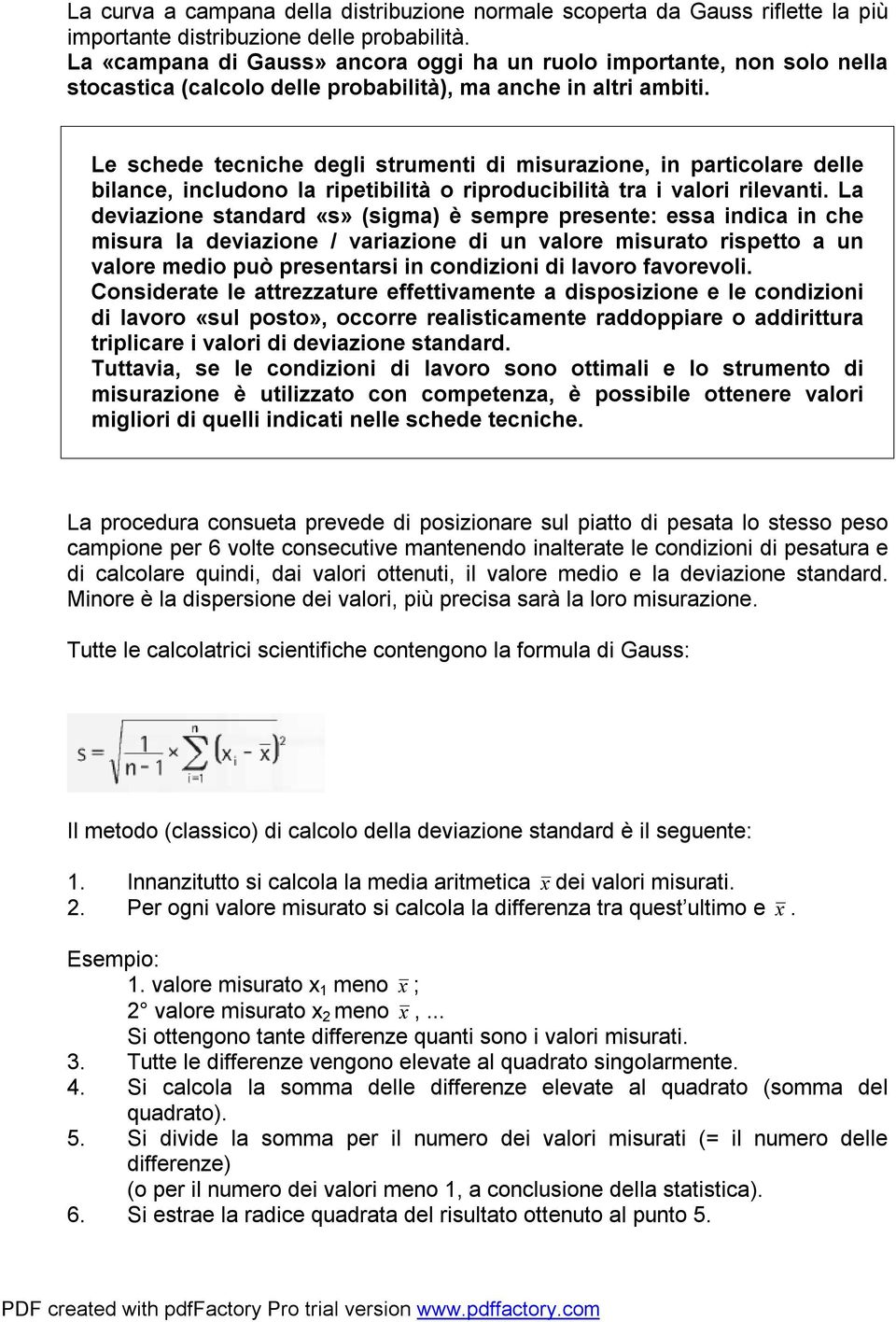 Le schede tecniche degli strumenti di misurazione, in particolare delle bilance, includono la ripetibilità o riproducibilità tra i valori rilevanti.