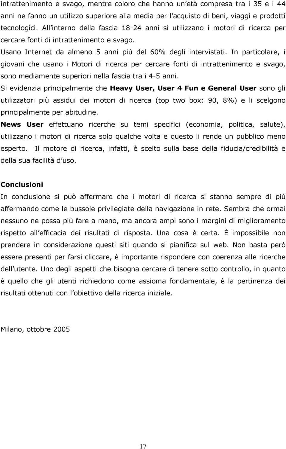 In particolare, i giovani che usano i Motori di ricerca per cercare fonti di intrattenimento e svago, sono mediamente superiori nella fascia tra i 4-5 anni.