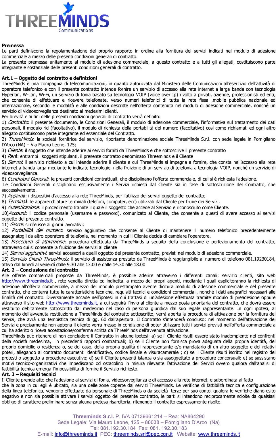 La presente premessa unitamente al modulo di adesione commerciale, a questo contratto e a tutti gli allegati, costituiscono parte integrante e sostanziale delle presenti condizioni generali di  Art.