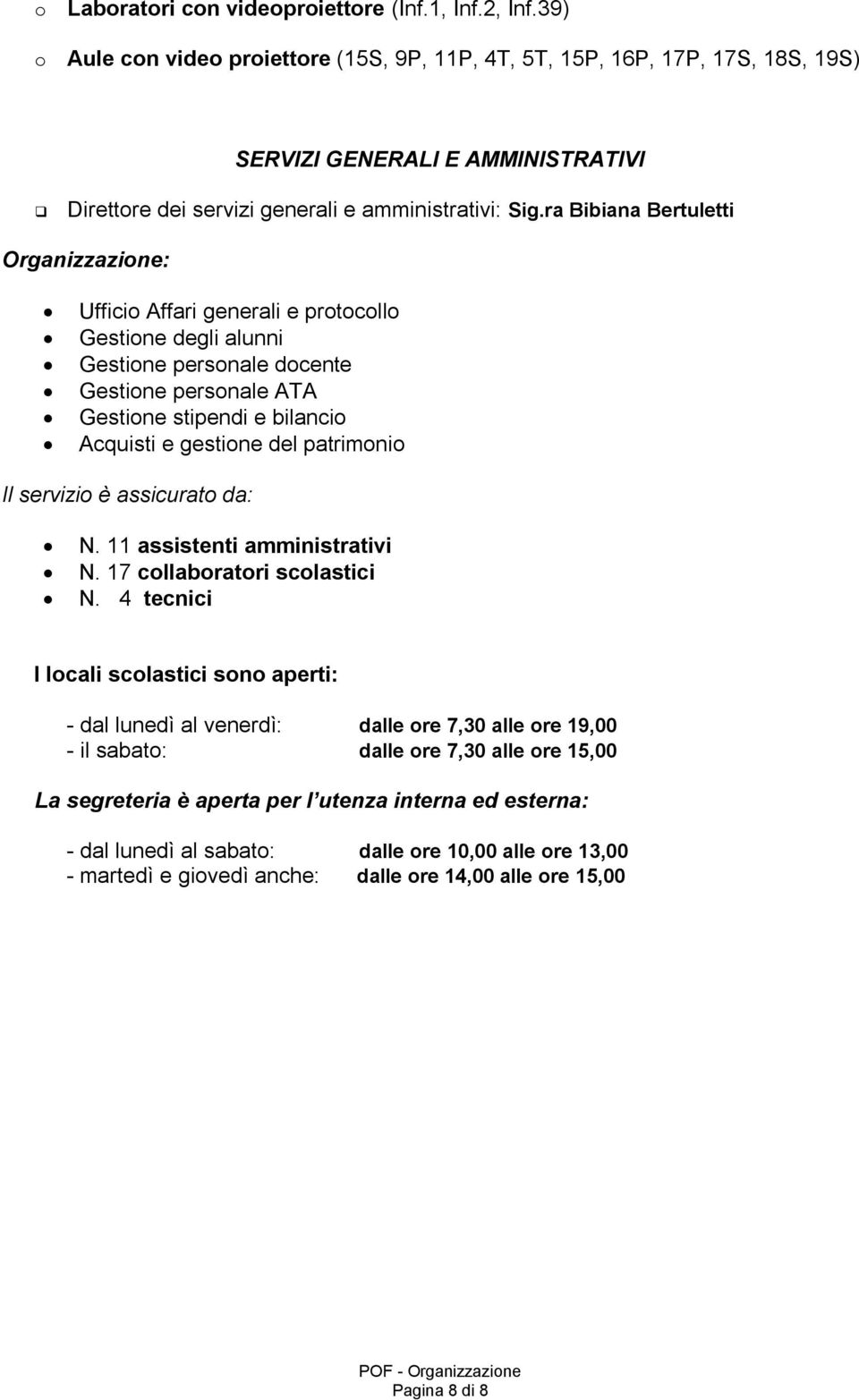 ra Bibiana Bertuletti Organizzazione: Ufficio Affari generali e protocollo Gestione degli alunni Gestione personale docente Gestione personale ATA Gestione stipendi e bilancio Acquisti e gestione del