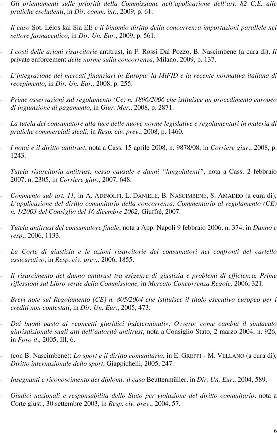 Rossi Dal Pozzo, B. Nascimbene (a cura di), Il private enforcement delle norme sulla concorrenza, Milano, 2009, p. 137.