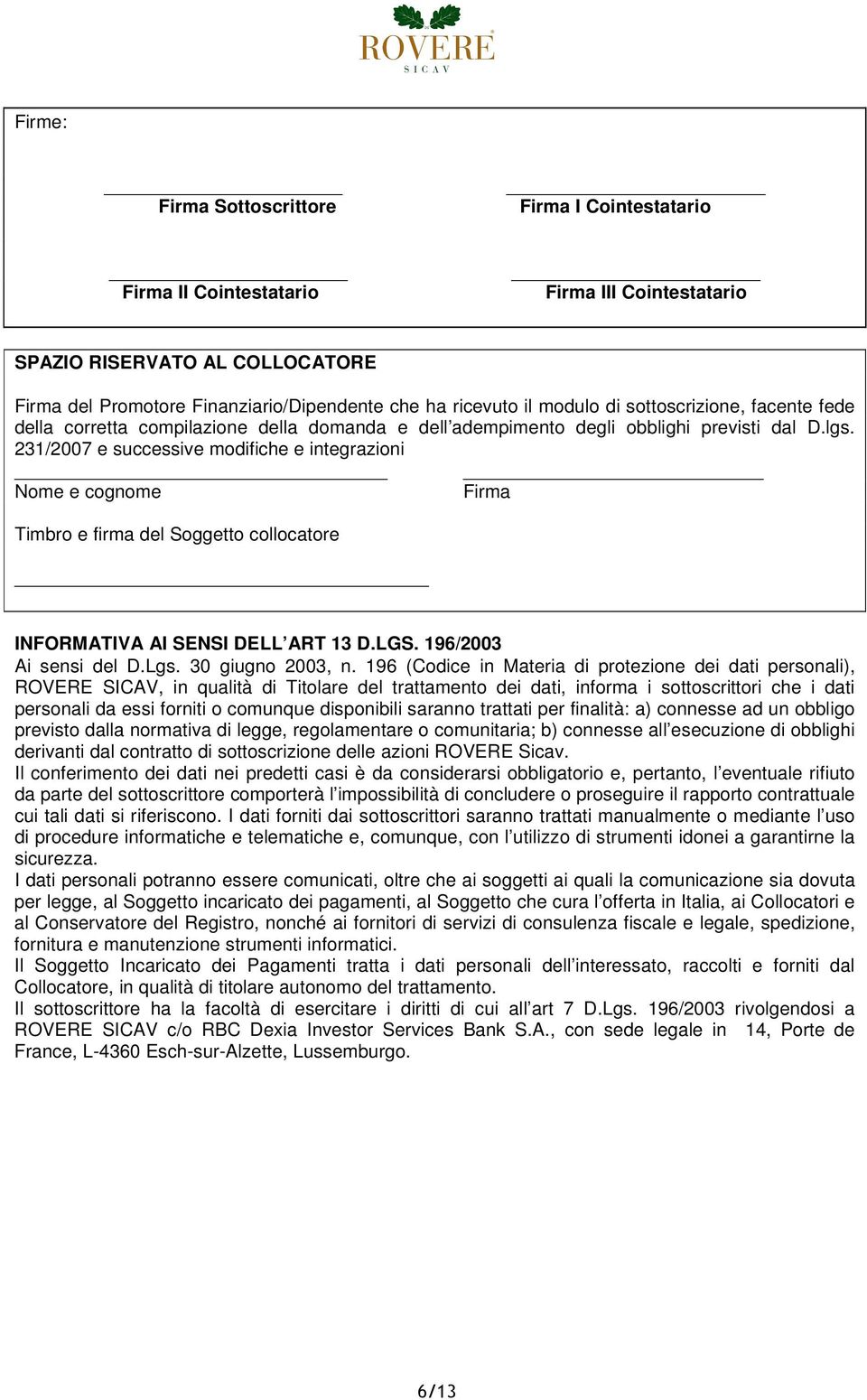 231/2007 e successive modifiche e integrazioni Nome e cognome Firma Timbro e firma del Soggetto collocatore INFORMATIVA AI SENSI DELL ART 13 D.LGS. 196/2003 Ai sensi del D.Lgs. 30 giugno 2003, n.