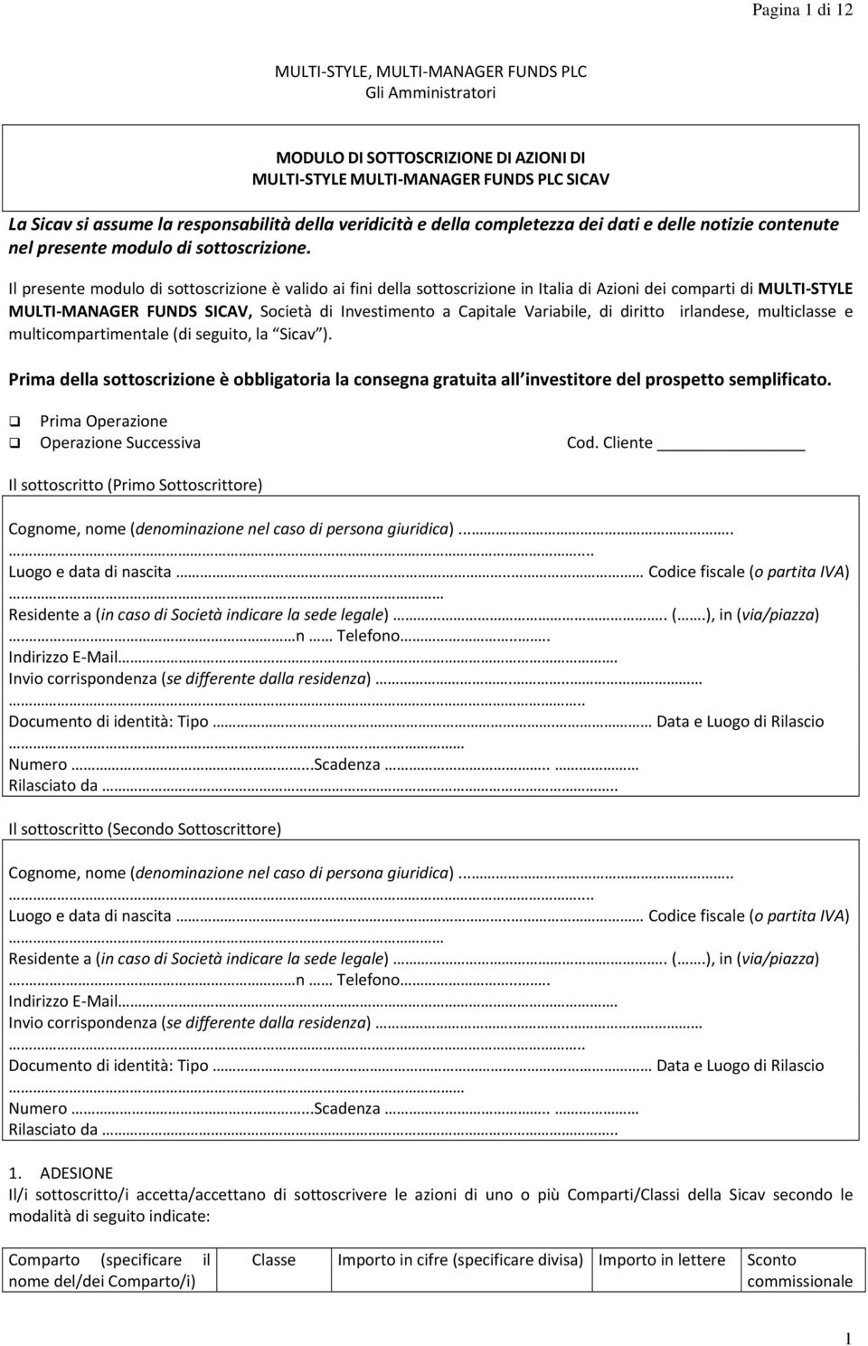 Il presente modulo di sottoscrizione è valido ai fini della sottoscrizione in Italia di Azioni dei comparti di MULTI STYLE MULTI MANAGER FUNDS SICAV, Società di Investimento a Capitale Variabile, di