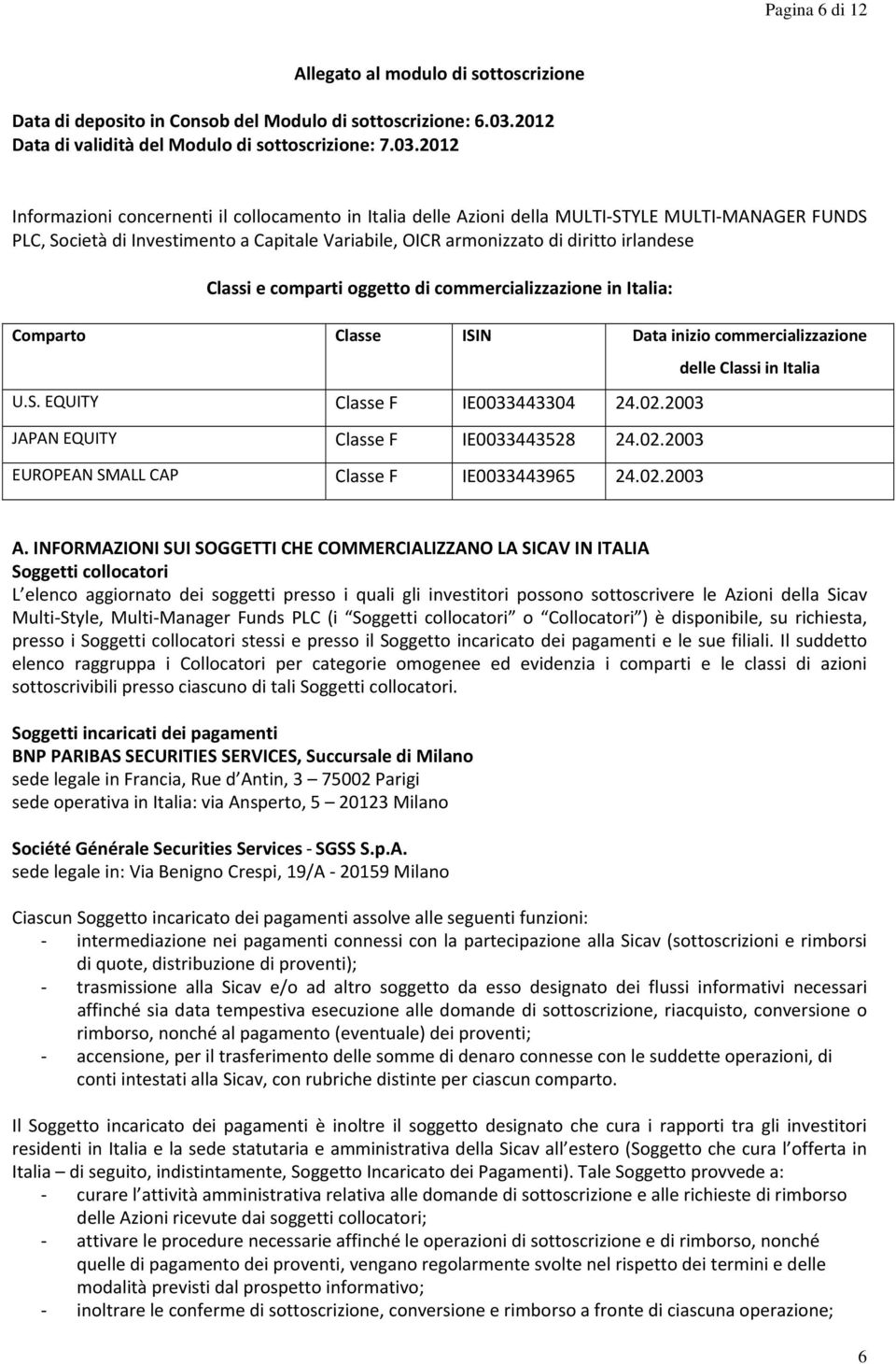 2012 Informazioni concernenti il collocamento in Italia delle Azioni della MULTI STYLE MULTI MANAGER FUNDS PLC, Società di Investimento a Capitale Variabile, OICR armonizzato di diritto irlandese