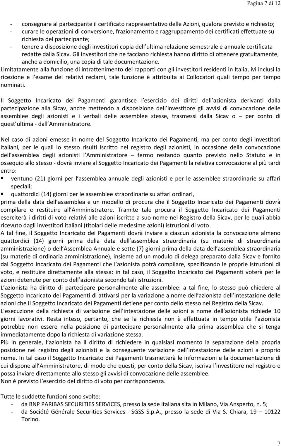 Gli investitori che ne facciano richiesta hanno diritto di ottenere gratuitamente, anche a domicilio, una copia di tale documentazione.