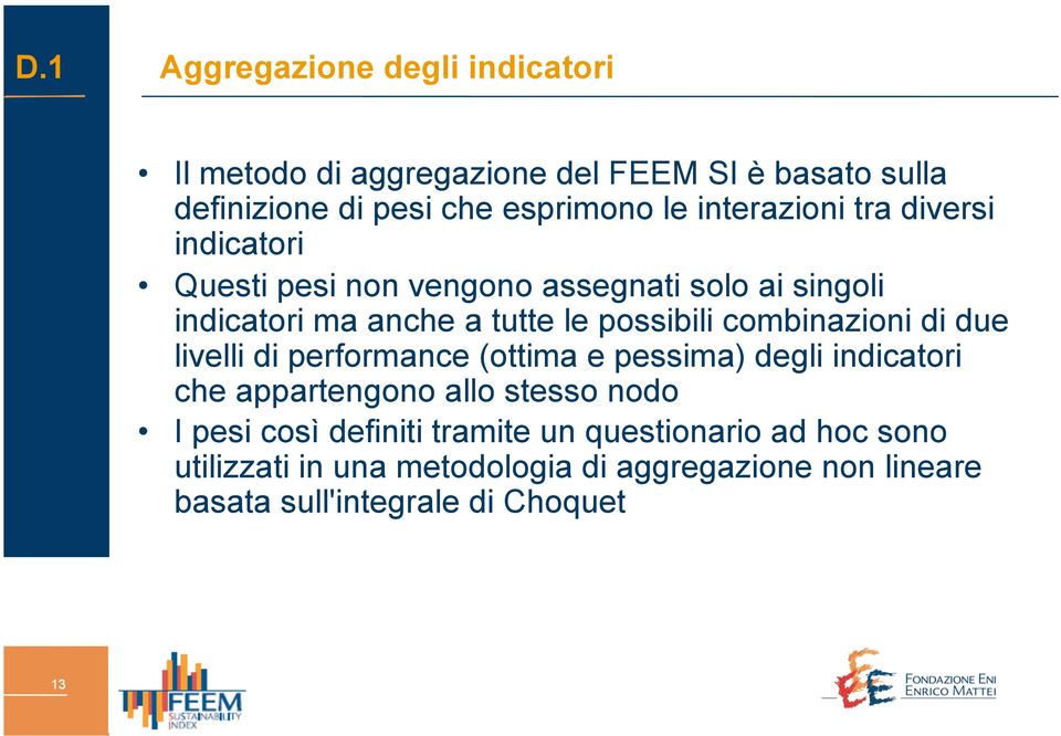 combinazioni di due livelli di performance (ottima e pessima) degli indicatori che appartengono allo stesso nodo I pesi così