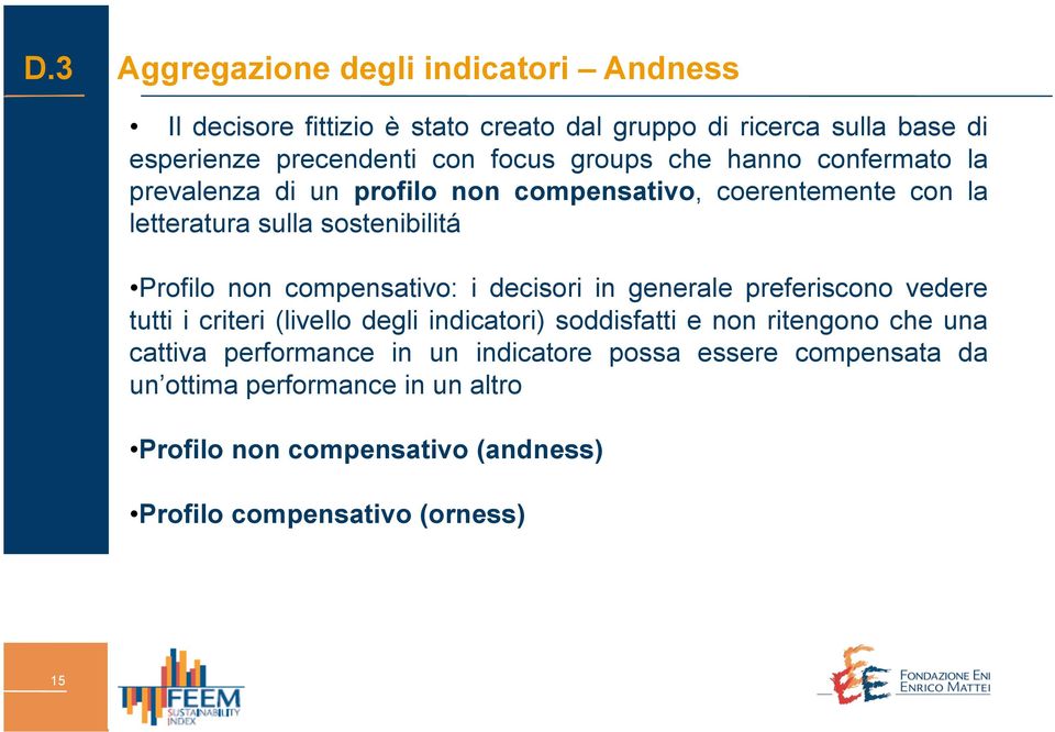 compensativo: i decisori in generale preferiscono vedere tutti i criteri (livello degli indicatori) soddisfatti e non ritengono che una cattiva