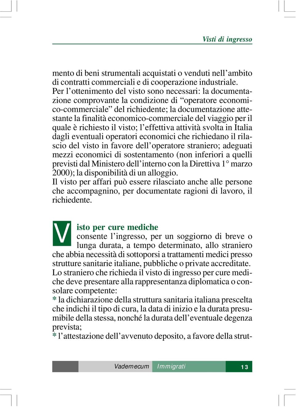 economico-commerciale del viaggio per il quale è richiesto il visto; l effettiva attività svolta in Italia dagli eventuali operatori economici che richiedano il rilascio del visto in favore dell