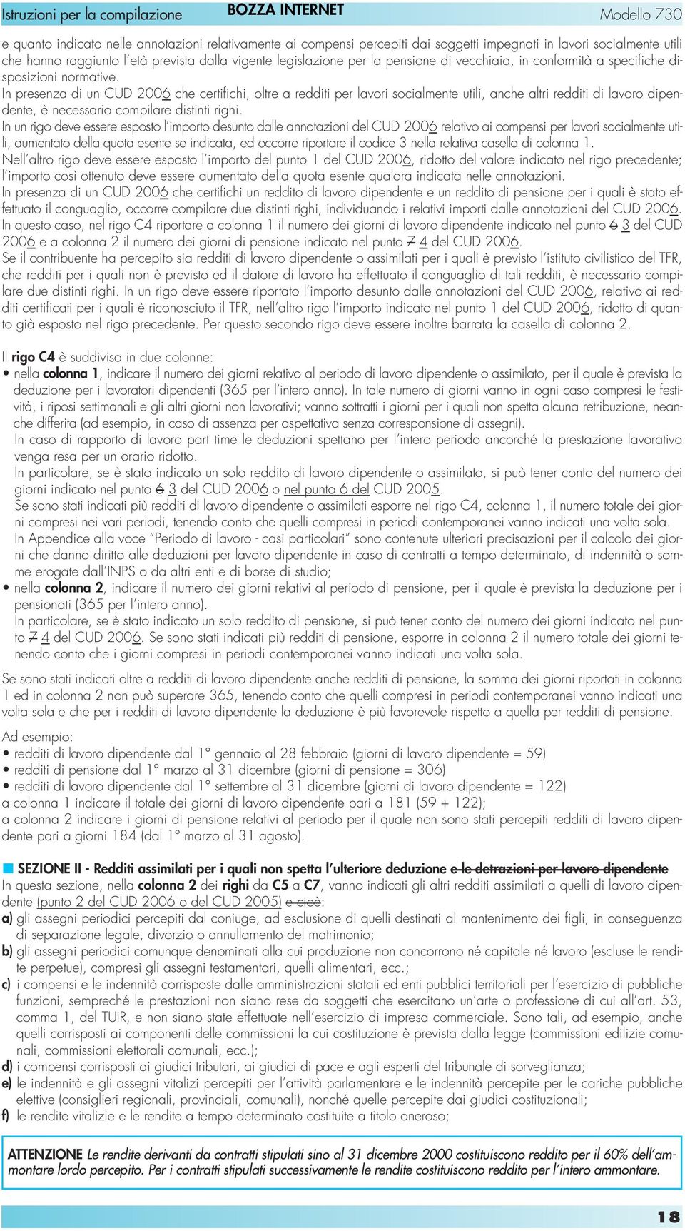 In presenza di un CUD 2006 che certifichi, oltre a redditi per lavori socialmente utili, anche altri redditi di lavoro dipendente, è necessario compilare distinti righi.