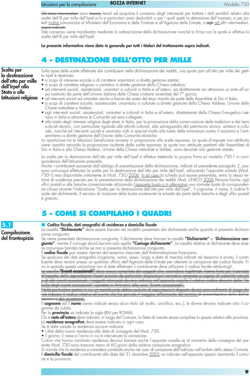 sopra indicati. Tale consenso viene manifestato mediante la sottoscrizione della dichiarazione nonché la firma con la quale si effettua la scelta dell 8 per mille dell Irpef.