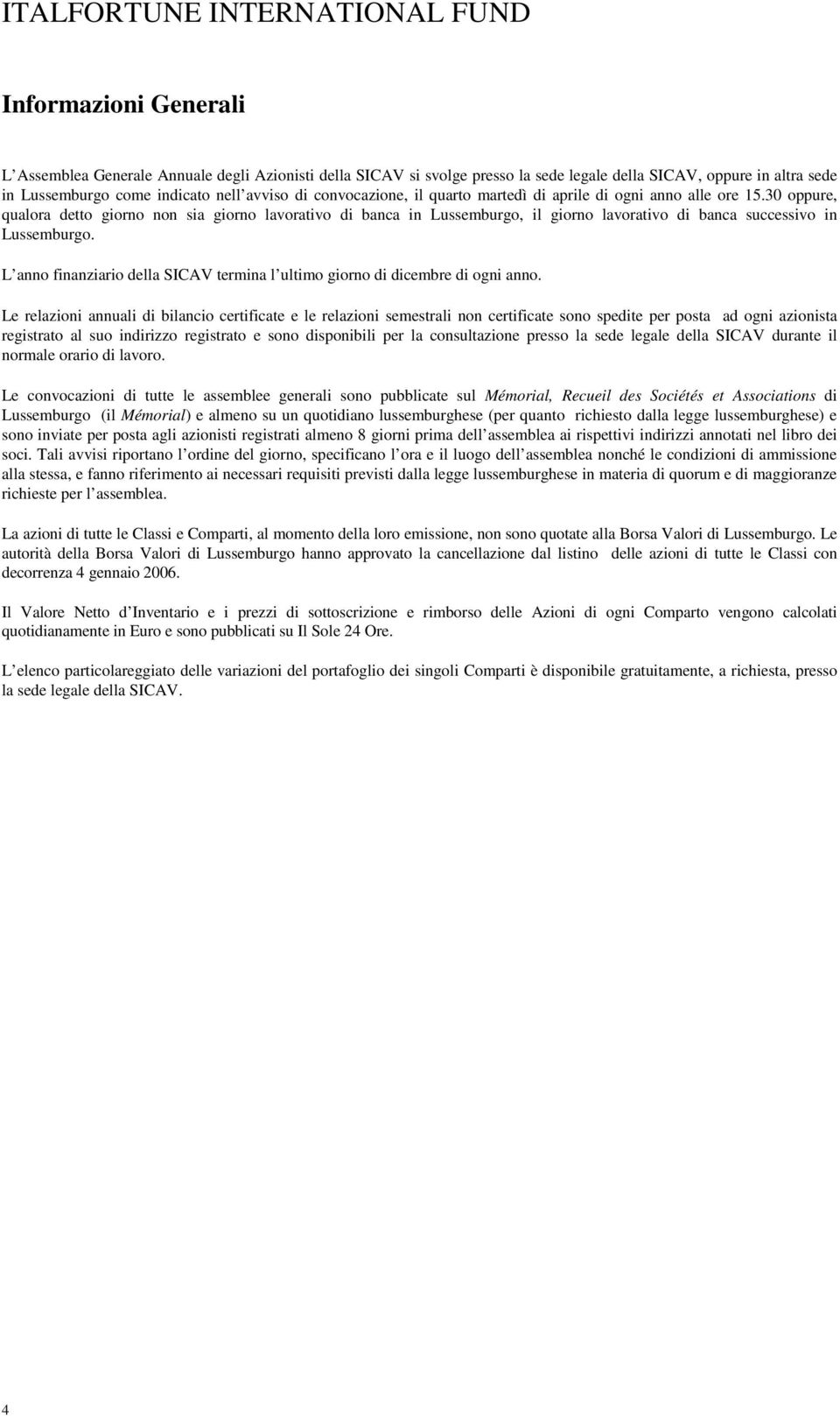 30 oppure, qualora detto giorno non sia giorno lavorativo di banca in Lussemburgo, il giorno lavorativo di banca successivo in Lussemburgo.