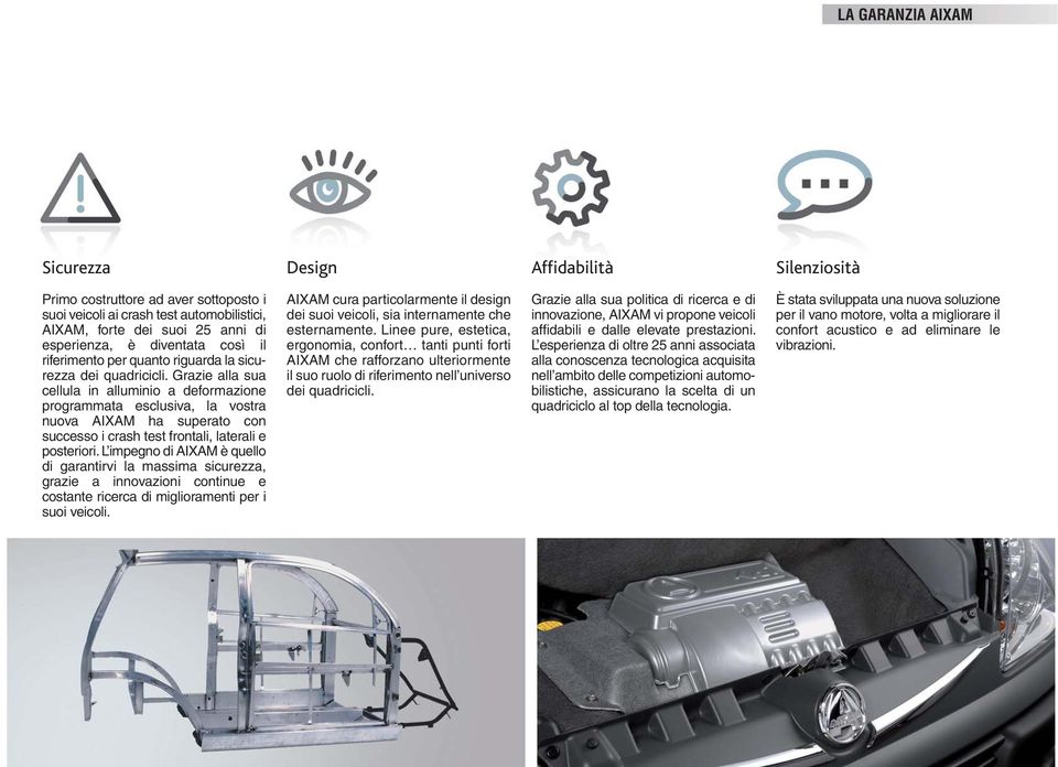 Grazie alla sua cellula in alluminio a deformazione programmata esclusiva, la vostra nuova AIXAM ha superato con successo i crash test frontali, laterali e posteriori.