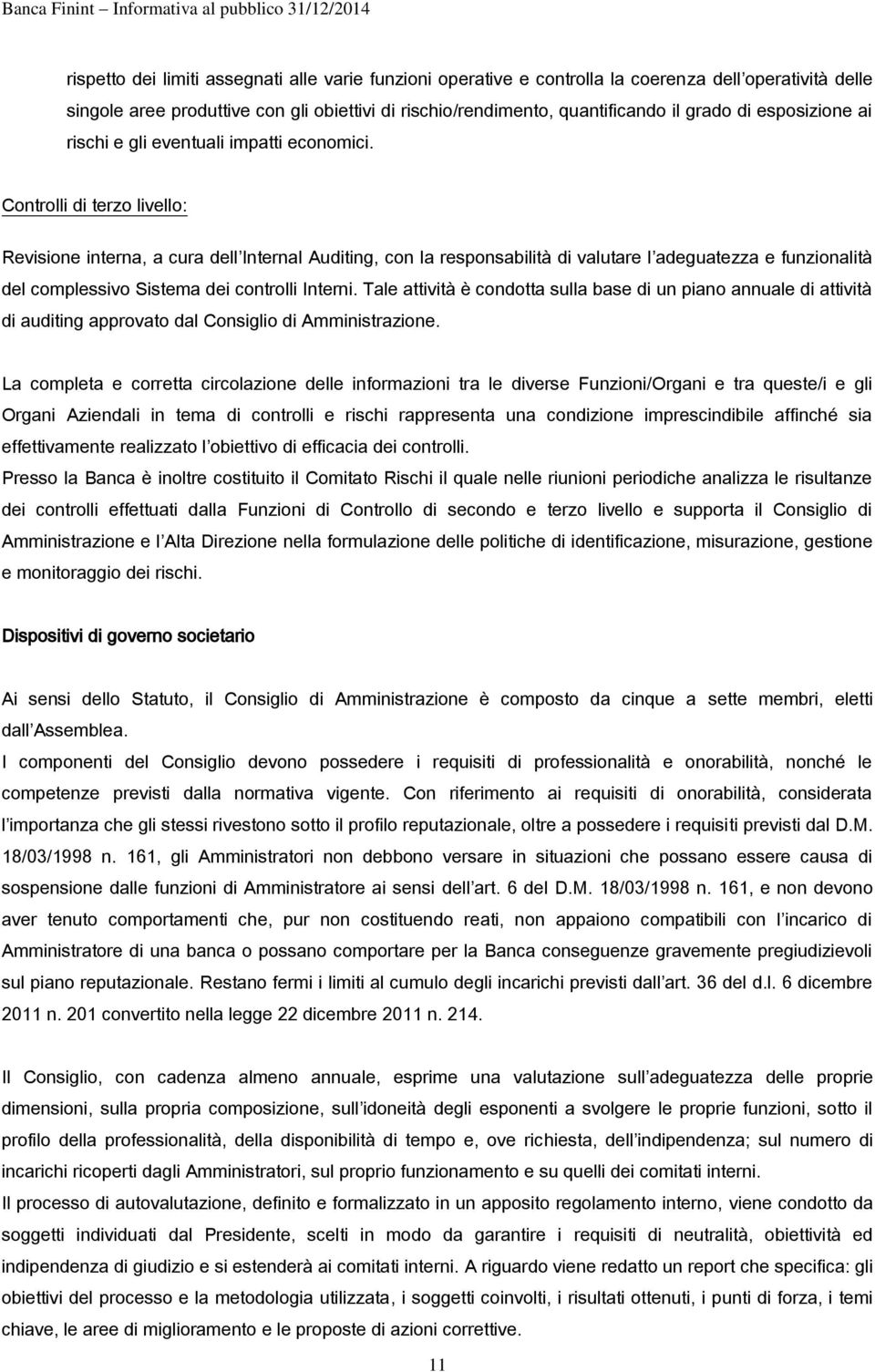 Controlli di terzo livello: Revisione interna, a cura dell Internal Auditing, con la responsabilità di valutare l adeguatezza e funzionalità del complessivo Sistema dei controlli Interni.