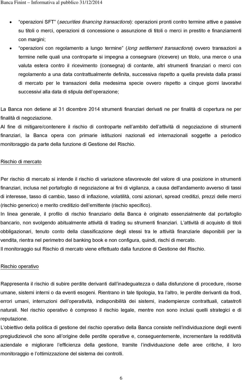 titolo, una merce o una valuta estera contro il ricevimento (consegna) di contante, altri strumenti finanziari o merci con regolamento a una data contrattualmente definita, successiva rispetto a