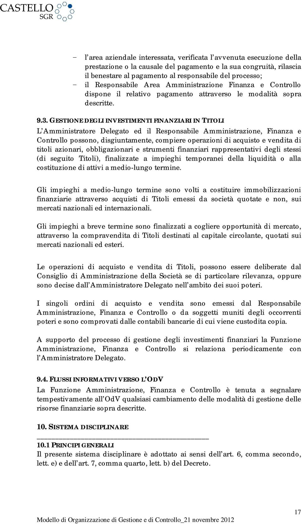 GESTIONE DEGLI INVESTIMENTI FINANZIARI IN TITOLI L Amministratore Delegato ed il Responsabile Amministrazione, Finanza e Controllo possono, disgiuntamente, compiere operazioni di acquisto e vendita