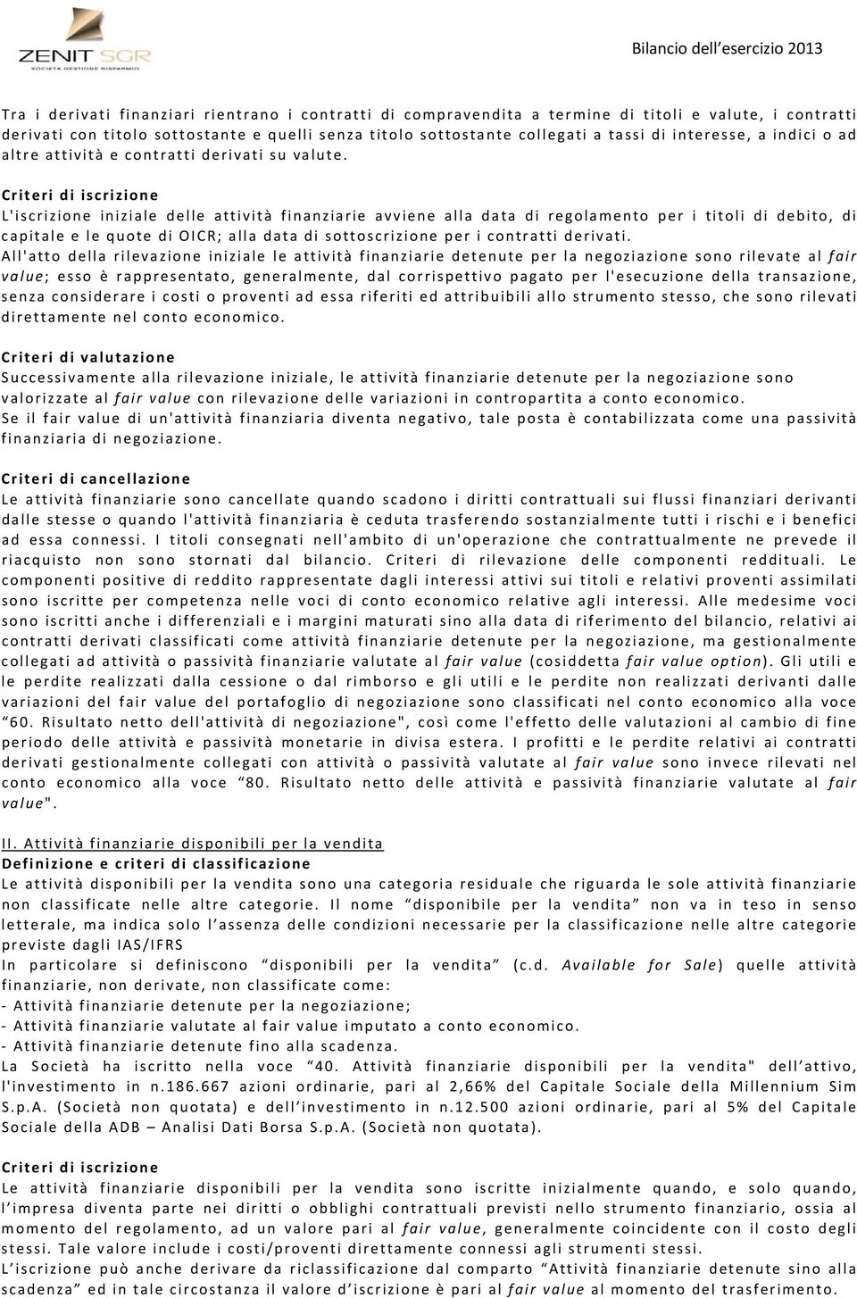 Criteri di iscrizione L'iscrizione iniziale delle attività finanziarie avviene alla data di regolamento per i titoli di debito, di capitale e le quote di OICR; alla data di sottoscrizione per i