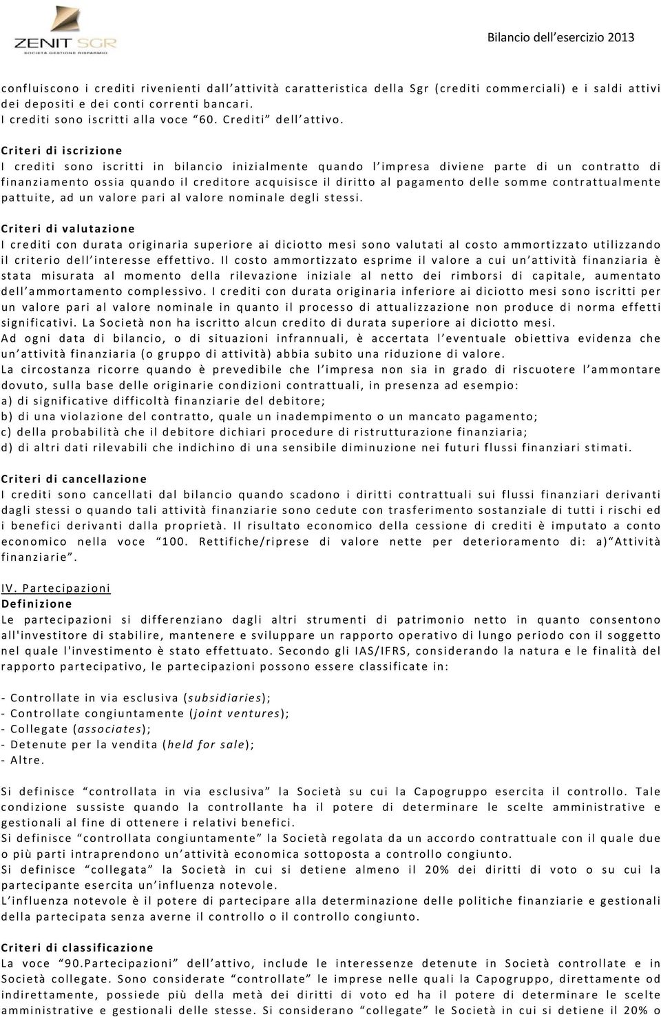 Criteri di iscrizione I crediti sono iscritti in bilancio inizialmente quando l impresa diviene parte di un contratto di finanziamento ossia quando il creditore acquisisce il diritto al pagamento