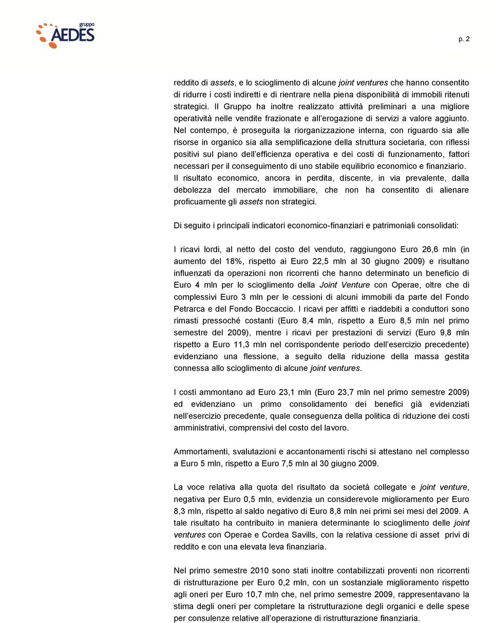 Nel contempo, è proseguita la riorganizzazione interna, con riguardo sia alle risorse in organico sia alla semplificazione della struttura societaria, con riflessi positivi sul piano dell efficienza