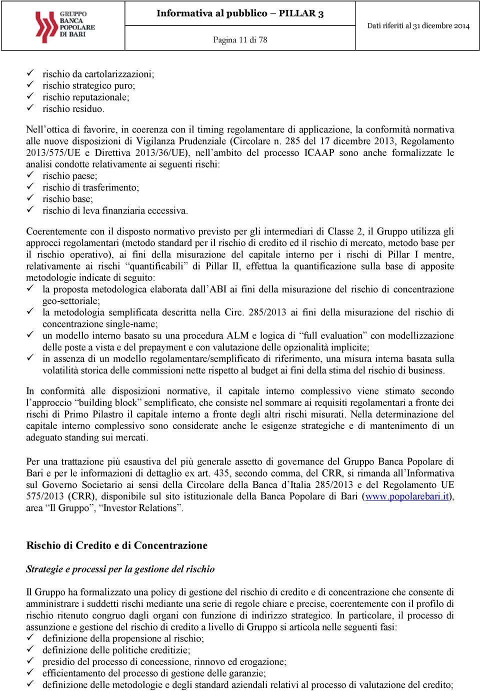 285 del 17 dicembre 2013, Regolamento 2013/575/UE e Direttiva 2013/36/UE), nell ambito del processo ICAAP sono anche formalizzate le analisi condotte relativamente ai seguenti rischi: rischio paese;