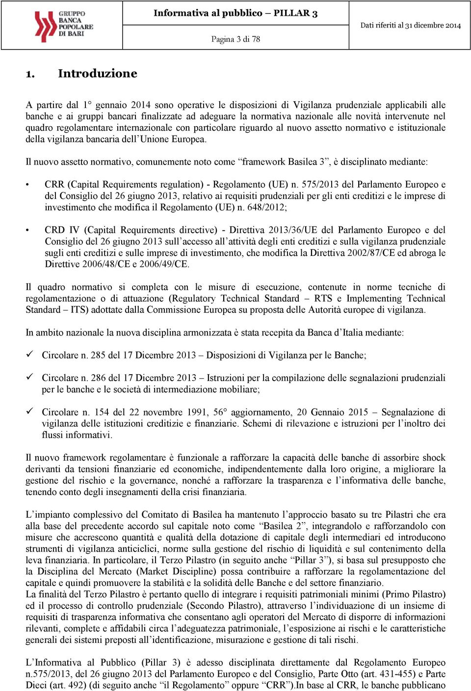 novità intervenute nel quadro regolamentare internazionale con particolare riguardo al nuovo assetto normativo e istituzionale della vigilanza bancaria dell Unione Europea.