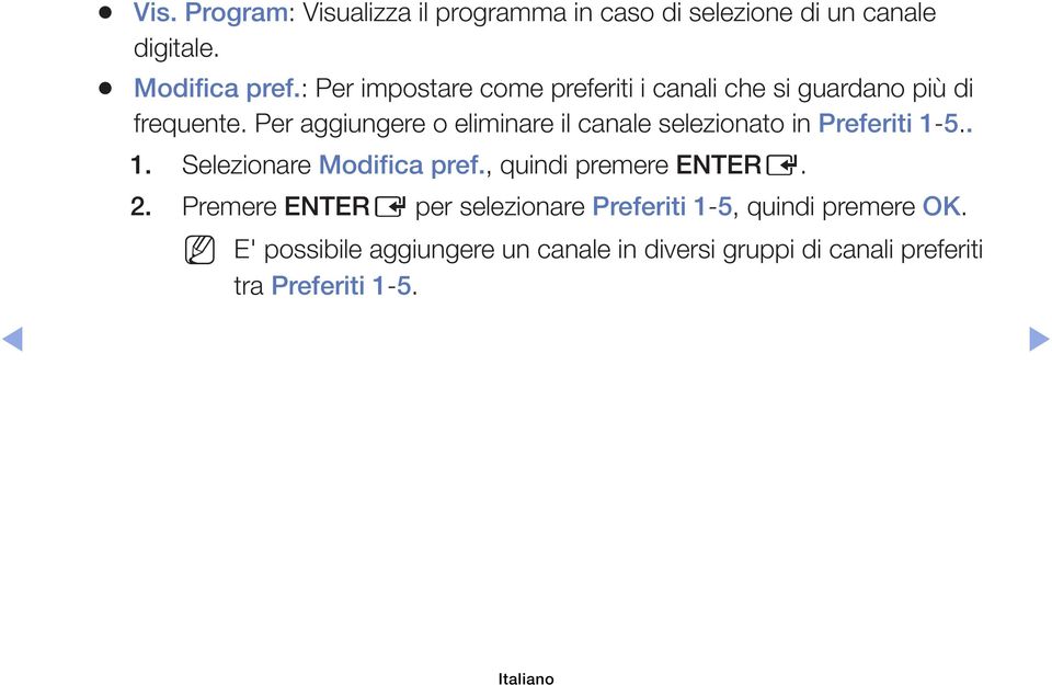 Per aggiungere o eliminare il canale selezionato in Preferiti 1-5.. 1. Selezionare Modifica pref.