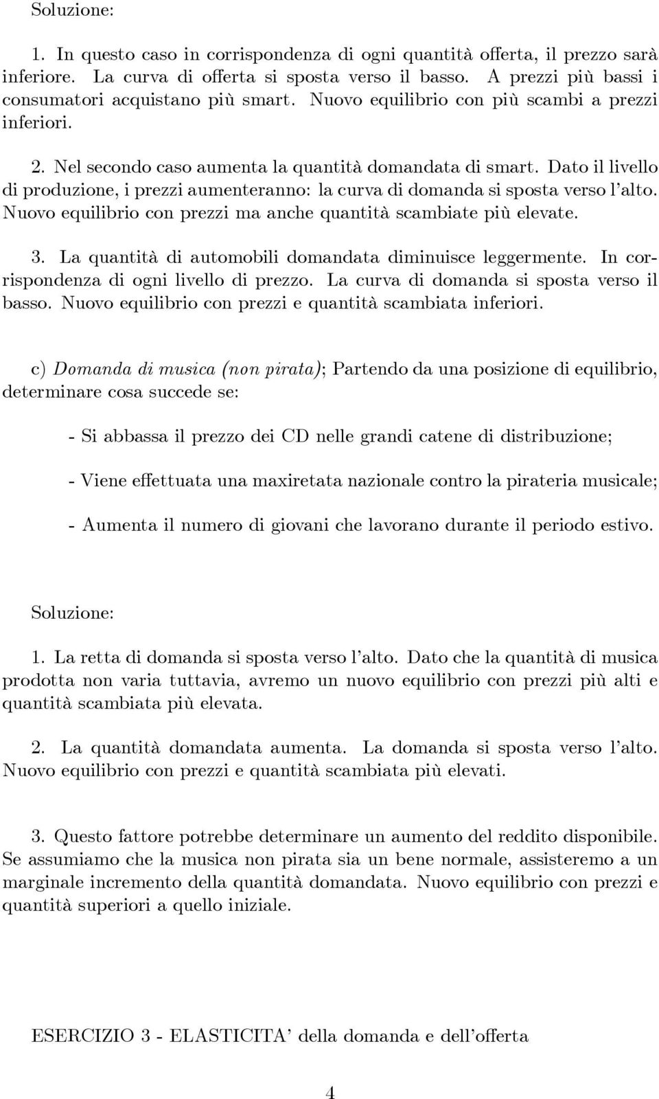 Dato il livello di produzione, i prezzi aumenteranno: la curva di domanda si sposta verso l alto. Nuovo equilibrio con prezzi ma anche quantità scambiate più elevate. 3.