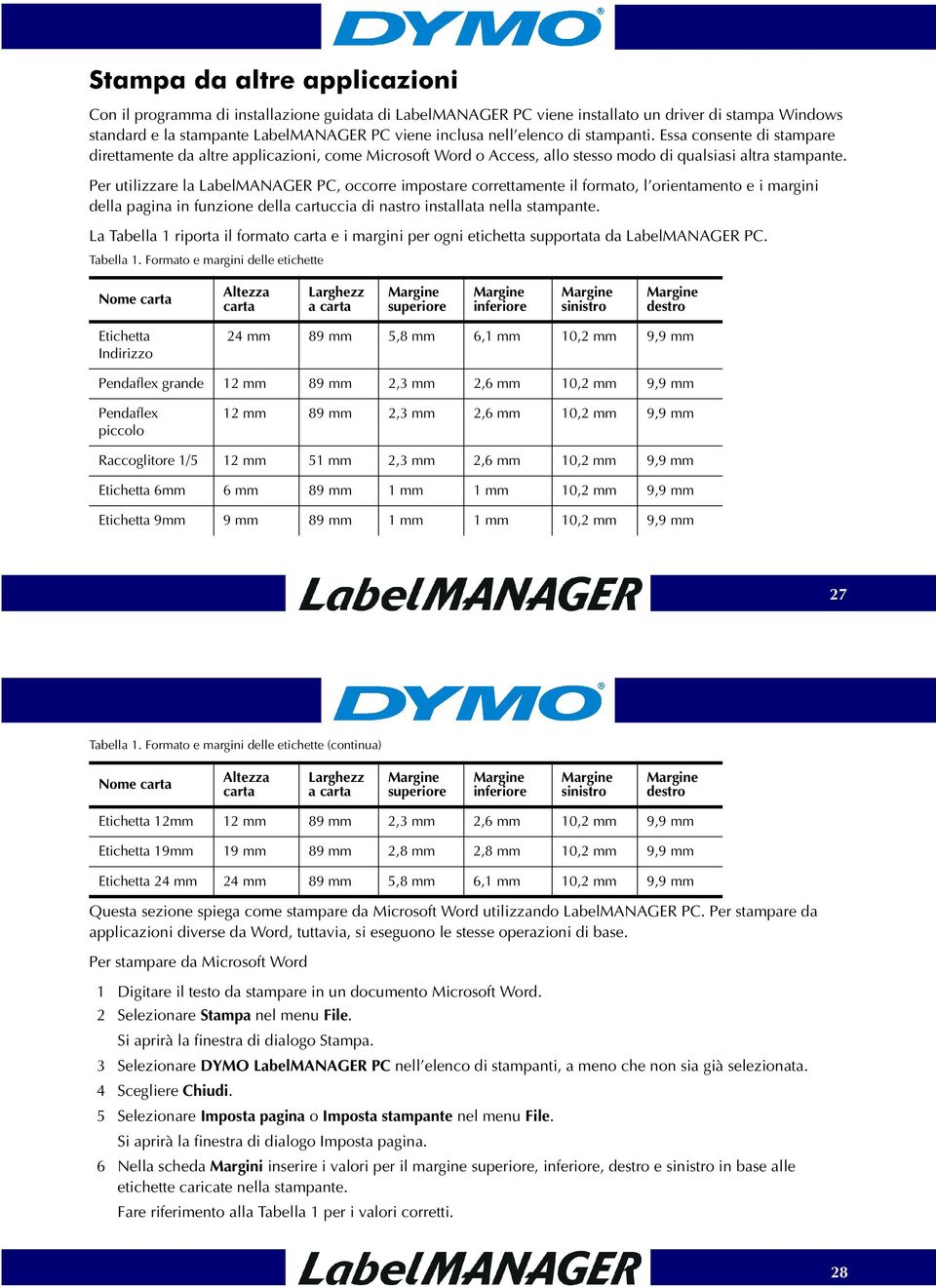 Per utilizzare la LabelMANAGER PC, occorre impostare correttamente il formato, l orientamento e i margini della pagina in funzione della cartuccia di nastro installata nella stampante.