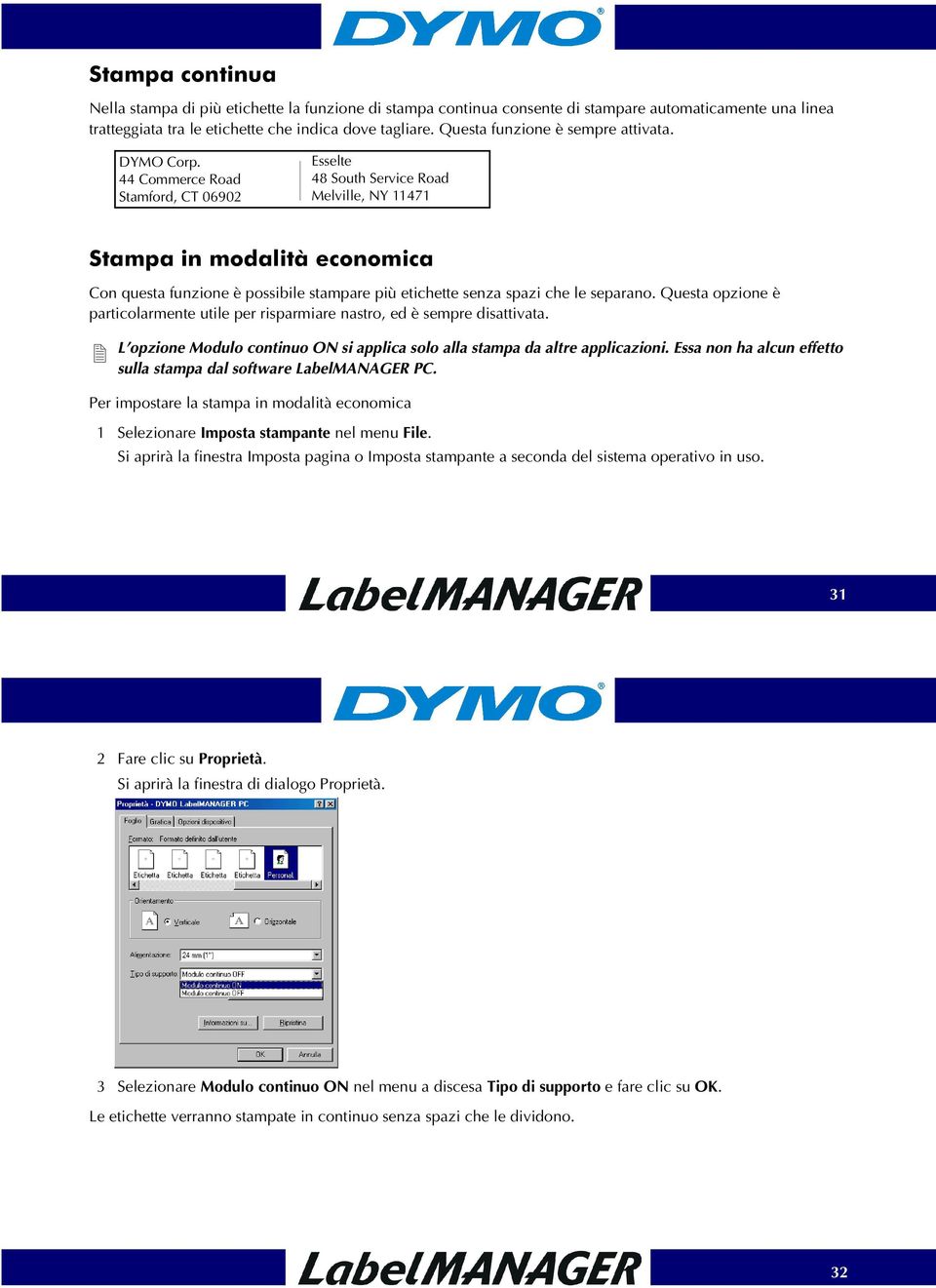 44 Commerce Road Stamford, CT 06902 Esselte 48 South Service Road Melville, NY 11471 Stampa in modalità economica Con questa funzione è possibile stampare più etichette senza spazi che le separano.