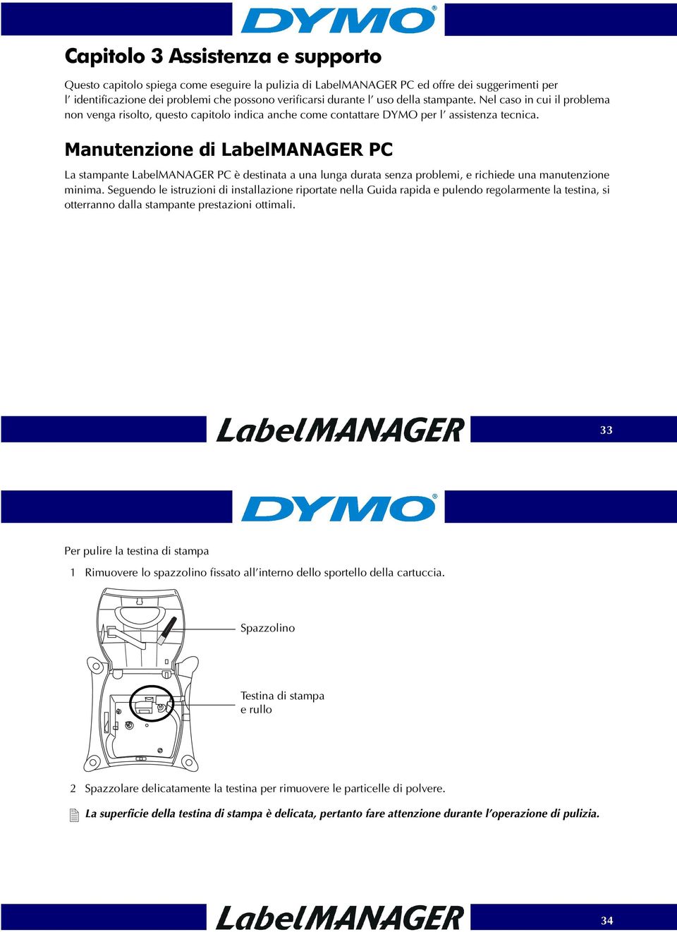 Manutenzione di LabelMANAGER PC La stampante LabelMANAGER PC è destinata a una lunga durata senza problemi, e richiede una manutenzione minima.