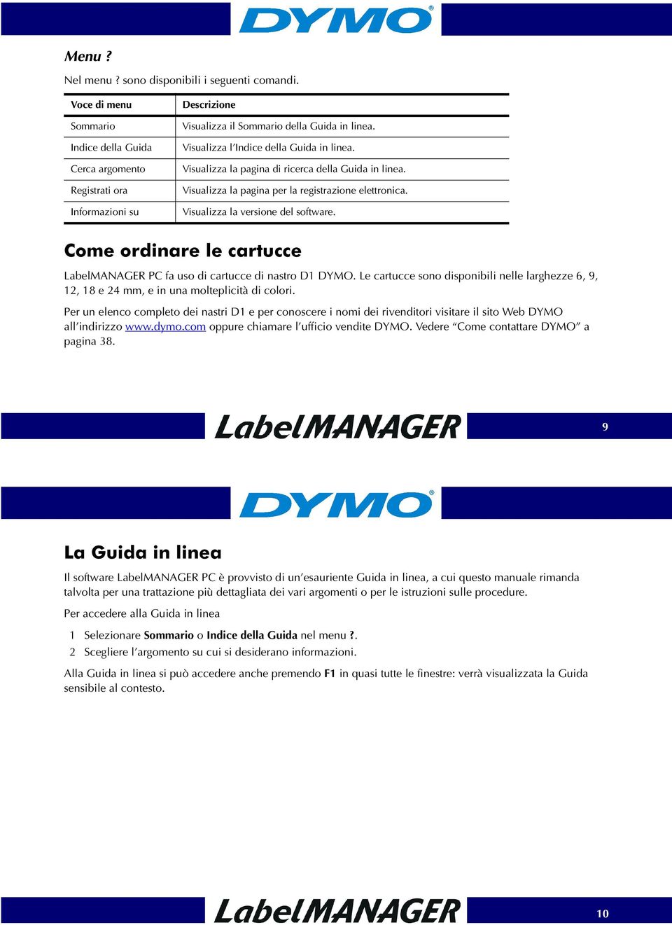 Come ordinare le cartucce LabelMANAGER PC fa uso di cartucce di nastro D1 DYMO. Le cartucce sono disponibili nelle larghezze 6, 9, 12, 18 e 24 mm, e in una molteplicità di colori.