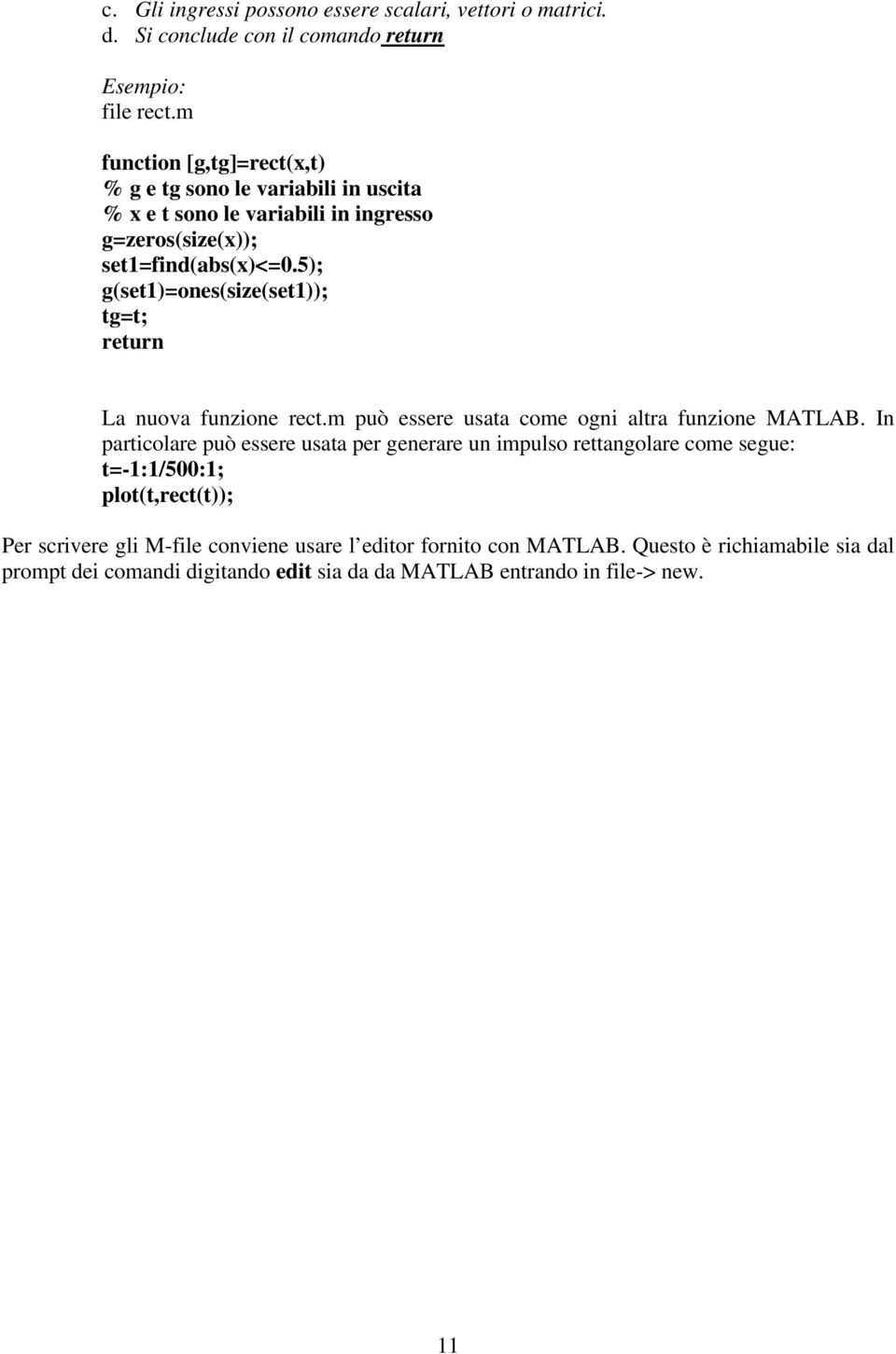 5); g(set1)=ones(size(set1)); tg=t; return La nuova funzione rect.m può essere usata come ogni altra funzione MATLAB.