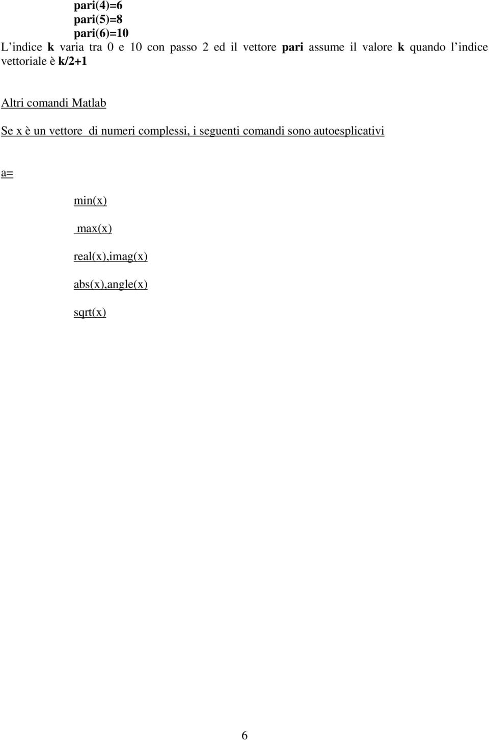 comandi Matlab Se x è un vettore di numeri complessi, i seguenti comandi