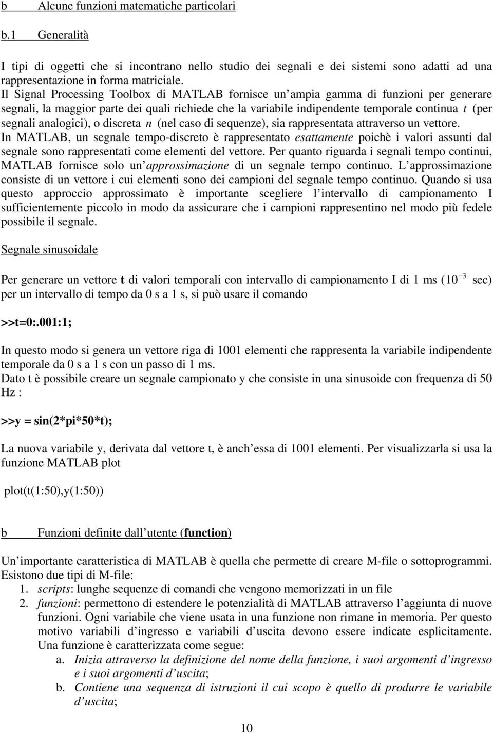 analogici), o discreta n (nel caso di sequenze), sia rappresentata attraverso un vettore.