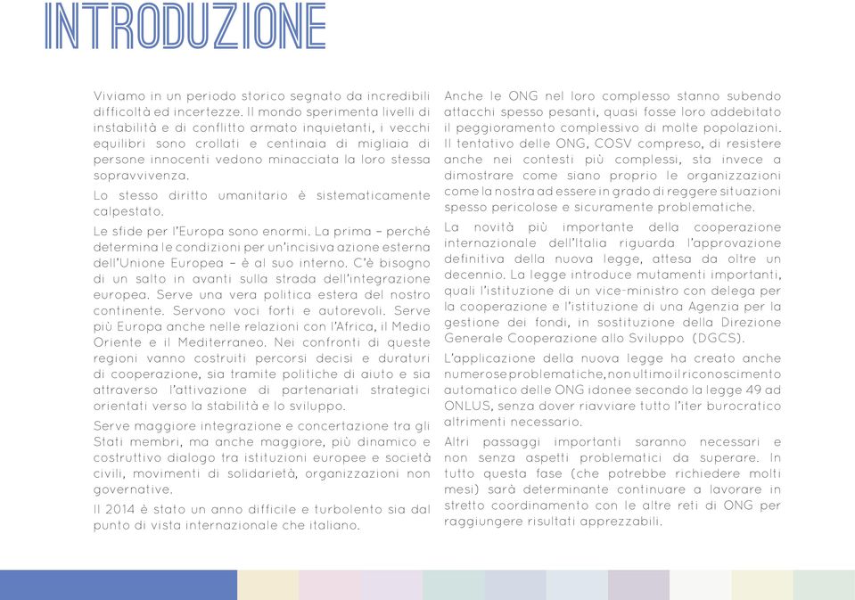 sopravvivenza. Lo stesso diritto umanitario è sistematicamente calpestato. Le sfide per l Europa sono enormi.