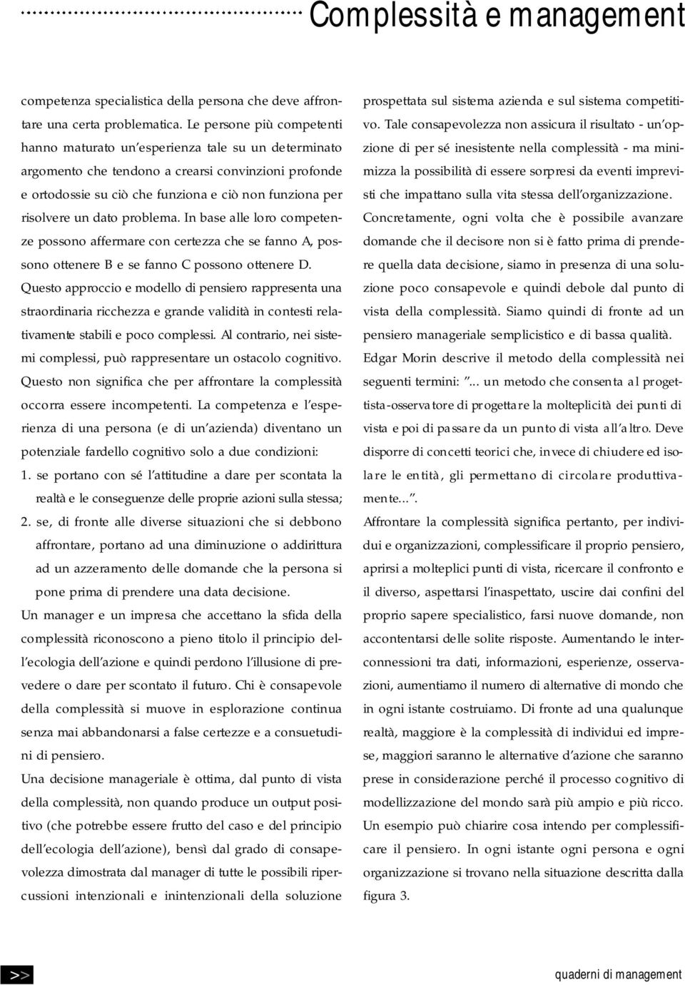 i s o l v e re un dato problema. In base alle loro competenze possono aff e rm a re con certezza che se fanno A, possono ottenere B e se fanno C possono ottenere D.