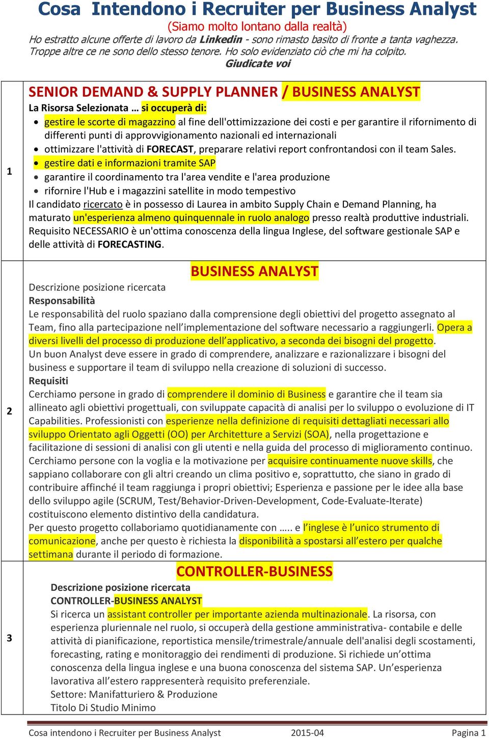 Giudicate voi 1 2 3 SENIOR DEMAND & SUPPLY PLANNER / BUSINESS ANALYST La Risorsa Selezionata si occuperà di: gestire le scorte di magazzino al fine dell'ottimizzazione dei costi e per garantire il