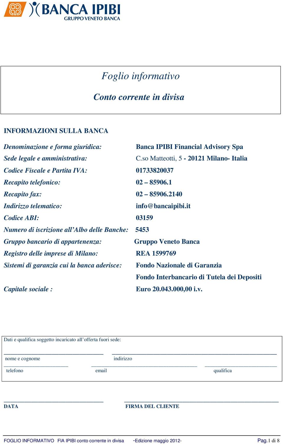 it Codice ABI: 03159 Numero di iscrizione all Albo delle Banche: 5453 Gruppo bancario di appartenenza: Gruppo Veneto Banca Registro delle imprese di Milano: REA 1599769 Sistemi di garanzia cui la