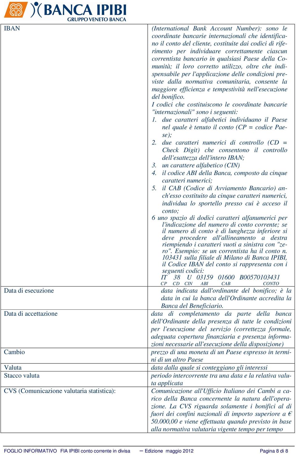 che indispensabile per l'applicazione delle condizioni previste dalla normativa comunitaria, consente la maggiore efficienza e tempestività nell'esecuzione del bonifico.