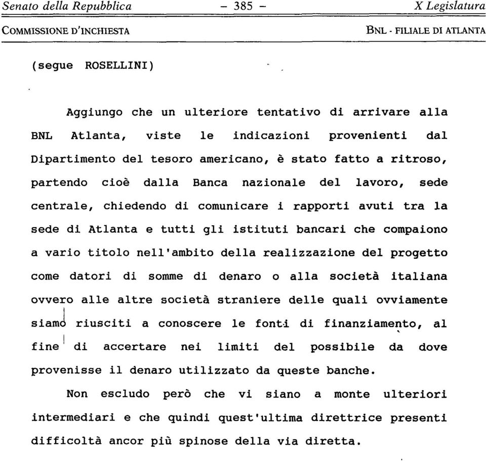 compaiono a vario titolo nell'ambito della realizzazione del progetto come datori di somme di denaro o alla società italiana ovvero alle altre società straniere delle quali ovviamente i siamo