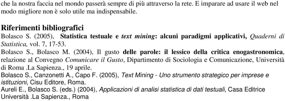 (2004), Il gusto delle parole: il lessico della critica enogastronomica, relazione al Convegno Comunicare il Gusto, Dipartimento di Sociologia e Comunicazione, Università di Roma.La Sapienza.