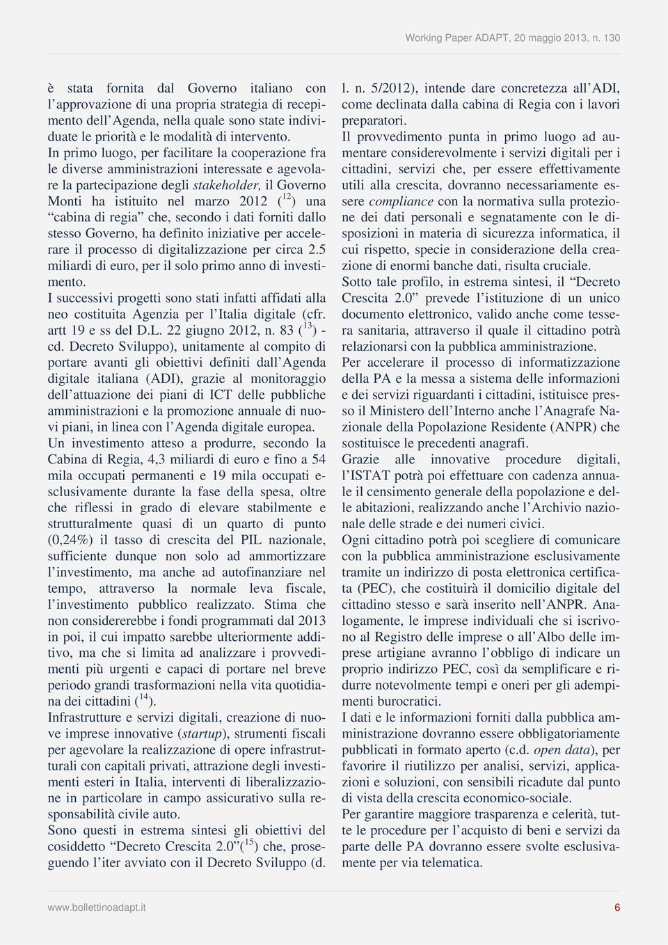 cabina di regia che, secondo i dati forniti dallo stesso Governo, ha definito iniziative per accelerare il processo di digitalizzazione per circa 2.